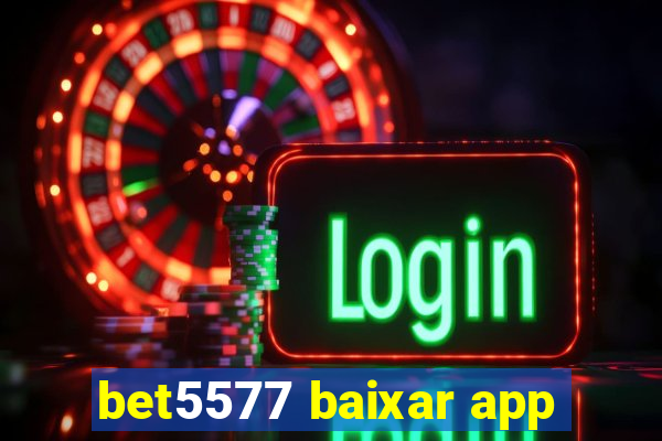 bet5577 baixar app